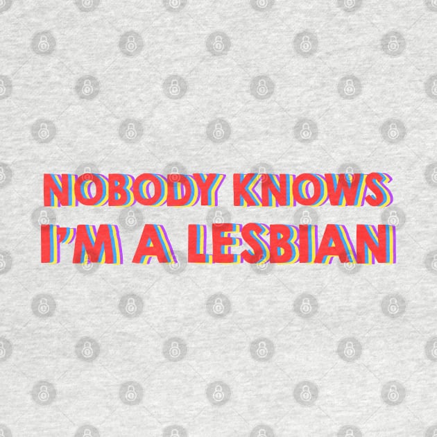 Nobody Knows I'm A Lesbian by LanaBanana